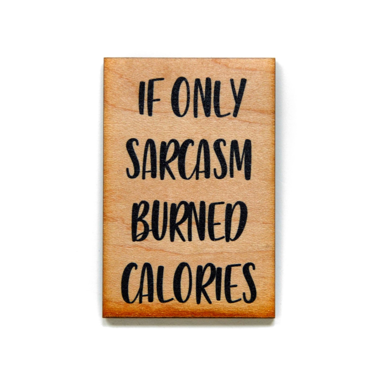 Handmade If Only Sarcasm Burned Calories Wood Magnet